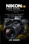 Nikon Z8 User Guide: Unlocking the Potential of the Nikon Z8 - Joy Joseph - 9798333336262