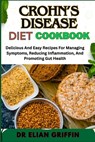 Crohn's Disease Diet Cookbook: Delicious And Easy Recipes For Managing Symptoms, Reducing Inflammation, And Promoting Gut Health - Elian Griffin - 9798333405258