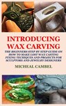 Introducing Wax Carving: The Biginners Step by Step Guide on How to Make Lost Wax Casting, Fixing, Techiques and Projects for Sculptors and Jew - Micheal Cambel - 9798333448729