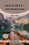 Dolomites Adventure Guide 2024/2025: Discover Unforgettable Trails and Scenic Views, Explore Hiking, Climbing and Skiing in the Italian Alps. - Joe Motano - 9798333505903