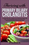 Thriving with Primary Biliary Cholangitis: A Healthy Diet Plan to Reduce Liver Workload, Support Bile Flow, and Manage PBC Symptoms Includes Anti-Infl - Lana Brown - 9798333577870
