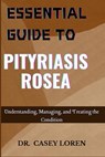 Essential Guide to Pityriasis Rosea: Understanding, Managing, and Treating the Condition - Casey Loren - 9798333604309