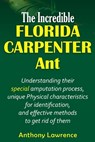 The Incredible Florida Carpenter Ant: Understanding their Special amputation process, unique physical characteristics for identification, and effectiv - Anthony Lawrence - 9798333729514