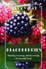 How to Grow Blackberries: Planting, Growing, and harvesting the bramble fruit - Larry Pat - 9798333934161