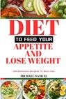 Diet to Feed Your Appetite and Lose Weight: 150 Delicious Recipes To Burn Fat. - Michael Samuel - 9798333998002