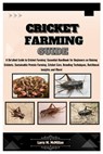 Cricket Farming Guide: A Detailed Guide to Cricket Farming: Essential Handbook for Beginners on Raising Crickets, Sustainable Protein Farming - Larry M. McMillan - 9798334645684