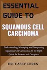Essential Guide to Squamous Cell Carcinoma: Understanding, Managing, and Conquering Squamous Cell Carcinoma: An In-Depth Guide for Patients and Caregi - Casey Loren - 9798334722040