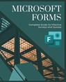 Microsoft Forms: Complete Guide for Effective Surveys and Quizzes - Kiet Huynh - 9798334739857