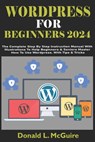 Wordpress for Beginners 2024: The Complete Step By Step Instruction Manual With Illustrations To Help Beginners & Seniors Master How To Use Wordpres - Donald L. McGuire - 9798334805705