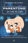 Parenting in the AI Era: How Artificial Intelligence is revolutionizing your children's education - Antonio J. de la Cruz - 9798334895447