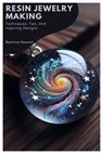 Resin Jewelry Making: Techniques, Tips, and Inspiring Designs - Beatrice Howard - 9798335021142