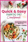 Quick & Easy Diabetic Diet Cookbook: Flavorful Recipes for Effortless Blood Sugar Management and Healthy Living - Joseph J. Easley - 9798335077125