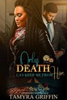 Only Death Can Keep Me From Him - Tamyra Griffin - 9798335109864
