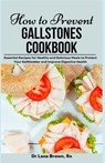 How to Prevent Gallstones Cookbook: Essential Recipes for Healthy and Delicious Meals to Protect Your Gallbladder and Improve Digestive Health - Lana Brown - 9798335259712