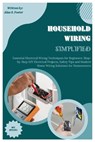 Household Wiring Simplified: Essential Electrical Wiring Techniques for Beginners: Step-by-Step DIY Electrical Projects, Safety Tips and Modern Hom - Alan S. Foster - 9798335446310