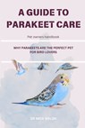 A Guide to Parakeet Care: Why Parakeets Are the Perfect Pet for Bird Lovers - Mick Walsh - 9798335777650