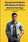 Courage and Confidence Affirmations for African American Teen Boys: Building self esteem in Black Teenage Boys Through Affirmations - Ryan A. Shannon - 9798335945714