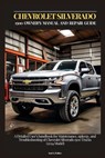Chevrolet Silverado 1500 Owner's Manual and Repair Guide: A Detailed User's handbook for Maintenance, upkeep, and Troubleshooting of Chevrolet Silvera - Kurt S. Walker - 9798336422252