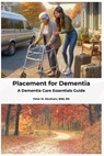 Placement for Dementia: A Dementia Care Essentials Guide - Peter Abraham - 9798336524970
