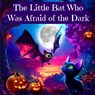The Little Bat Who Was Afraid of the Dark: Overcoming the Fear of the Dark for Kids Ages 3-10 (Children's Sleep Issues) - J. P. Anthony Williams - 9798338016879