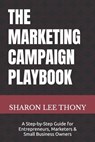 The Marketing Campaign Playbook: A Step-by-Step Guide for Entrepreneurs, Marketers, and Small Business Owners - Sharon Lee Thony - 9798338172018