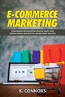 E-Commerce Marketing: Strategies for Boosting Online Sales, SEO, Social Media, and Digital Advertising Success - K. Connors - 9798338325353