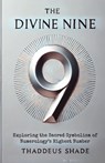 The Divine Nine: Exploring the Sacred Symbolism of Numerology's Highest Number - Thaddeus Shade - 9798339291794