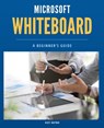 Microsoft Whiteboard Basics: A Beginner's Guide - Kiet Huynh - 9798339845218