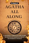 The Making of Agatha All Along: A Journey Through The Dark Secrets of Marvel's Most Mysterious Witch - Jeff K. Naylor - 9798340449672