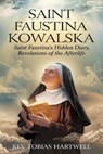 Saint Faustina Kowalska: Saint Faustina's Hidden Diary, Revelations Of The Afterlife - Tobias Hartwell - 9798340706645