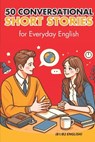 50 Conversational Short Stories for Everyday English (B1/B2 English): Master Everyday English: 50 Engaging Conversational Short Stories for B1/B2 Lear - Elizabeth Snow - 9798341033382