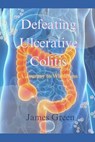 Defeating Ulcerative Colitis - James Green - 9798341081178