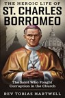 The Heroic Life of St. Charles Borromeo: The Saint Who Fought Corruption In The Church. - Tobias Hartwell - 9798341211438