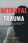 Betrayal Trauma: Your Guide To Finding True Healing After Being Betrayed And Hurt By Your Partner - Laura Gardner - 9798341473522