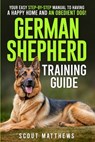 German Shepherd Training Guide: Your Easy Step-by-Step Manual to Having a Happy Home and an Obedient Dog! - Scout Matthews - 9798342886086
