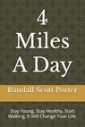 4 Miles A Day: Stay Young, Stay Healthy, Start Walking, It Will Change Your Life. - Randall Scott Porter - 9798343050950