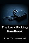 The Lock Picking Handbook: A Comprehensive Guide to Lock Picking Techniques and Tools - Alex Turnerwood - 9798344307480