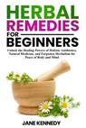 Herbal Remedies for Beginners: Unlock the Healing Powers of Holistic Antibiotics, Natural Medicine, and Forgotten Herbalism for Peace of Body and Min - Jane Kennedy - 9798344810881