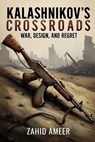 Kalashnikov's Crossroads: War, Design, and Regret - Zahid Ameer - 9798345095263