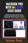 Macbook Pro with M4 Chips User Guide: macOS Sequoia Features, Setup Instructions, Troubleshooting, Apple M4 Chip Benefits, and Battery Management Tips - Tatiana Dash - 9798345617885