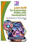 Learn Swift for Augmented Reality (AR) Development: Build AR Applications for iOS with Swift and ARKit - Greyson Chesterfield - 9798345941249