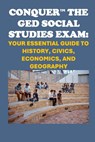 Conquer the GED Social Studies Exam: Your Essential Guide to History, Civics, Economics, and Geography - Philip Martin McCaulay - 9798345956724