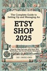 The Complete Guide to Setting Up and Managing An Etsy Shop 2025: Step-by-Step Success with Etsy SEO, Marketing, and Social Media Strategies - Carly Jennings-Bowen - 9798346067528