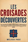Les Croisades Découvertes: Une histoire des guerres saintes entre le christianisme et l'islam qui ont façonné l'Europe médiévale et le Moyen-Orie - Melissa Page - 9798346621942