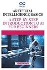 Artificial Intelligence Basics: A Step-by-Step Introduction to AI for Beginners - Thompson Carter - 9798346676768