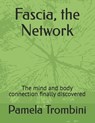 Fascia, the Network: The mind and body connection finally discovered - Pamela Trombini - 9798346969396