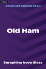 Old Ham: A Thriller - Seraphina Nova Glass - 9798347023417