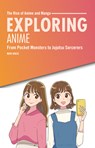 Exploring Anime: From Pocket Monsters to Jujutsu Sorcerers - Mari Bolte - 9798348029630