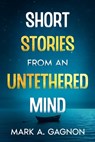Gagnon, M: Short Stories from an Untethered Mind - Mark A Gagnon - 9798348223502