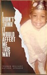 I Didn't Think It Would Affect Me This Way: From Trials to Triumph: A Journey of Faith, Resilience, and Purpose - Truman Wallace - 9798348245764